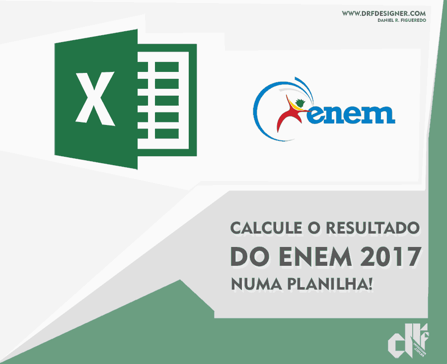 Excel, Planilha Excel, planilha excel inteligente, praticando Excel, fazer planilha, criar planilha, planilha dinâmica, DRF Designer, Arte calcule o Resultado ENEM 2017 numa Planilha Excel